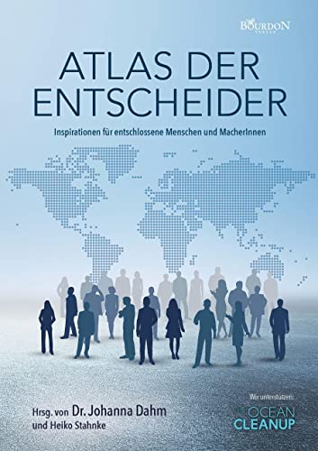 Atlas der Entscheider: Inspirationen für entschlossene Menschen und MacherInnen