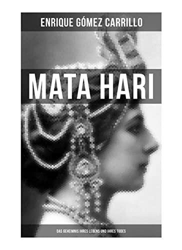 Mata Hari: Das Geheimnis ihres Lebens und ihres Todes: Die Biografie der bekanntesten Spionin aller Zeiten von Musaicum Books