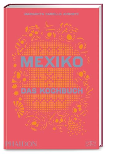 Mexiko – Das Kochbuch: Die Bibel der mexikanischen Küche mit über 600 authentischen Rezepten von Phaidon by ZS - ein Verlag der Edel Verlagsgruppe