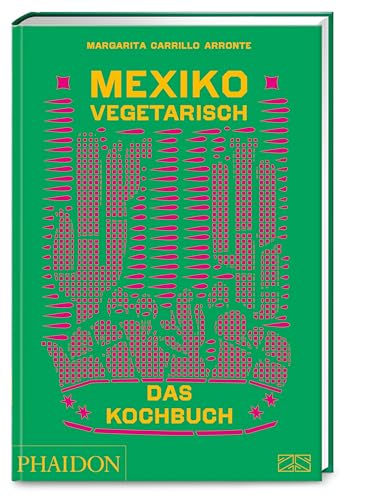 Mexiko vegetarisch – Das Kochbuch: Die grüne Bibel der mexikanischen Küche mit 400 authentischen Rezepten ohne Fisch und Fleisch