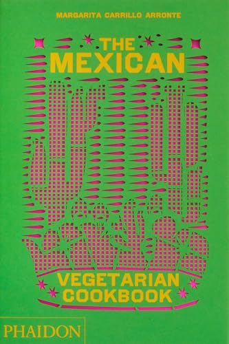 The Mexican Vegetarian Cookbook: 400 authentic everyday recipes for the home cook (Cucina) von PHAIDON