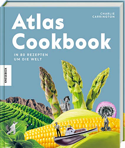 Atlas Cookbook: In 80 Gerichten um die Welt. Asiatisch, mediterran, orientalisch, südamerikanisch.