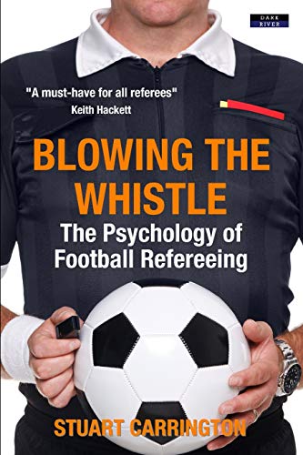 Blowing The Whistle: The Psychology of Football Refereeing (Sport Psychology)