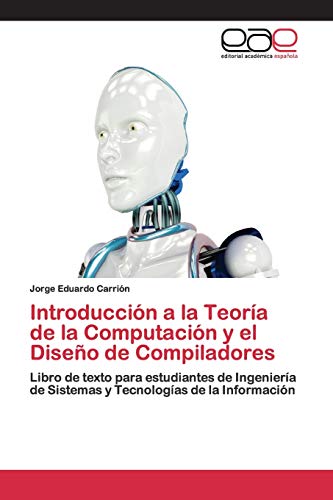 Introducción a la Teoría de la Computación y el Diseño de Compiladores: Libro de texto para estudiantes de Ingeniería de Sistemas y Tecnologías de la Información Introducción a la Teoría de la Computación y el Diseño de Compiladores: Libro de texto para estudiantes de Ingeniería de Sistemas y Tecnologías de la Información von Editorial Academica Espanola