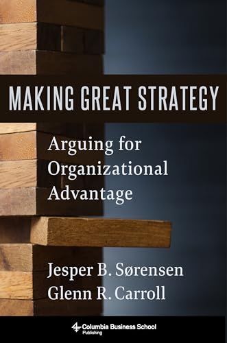 Making Great Strategy: Arguing for Organizational Advantage von Columbia Business School Publishing