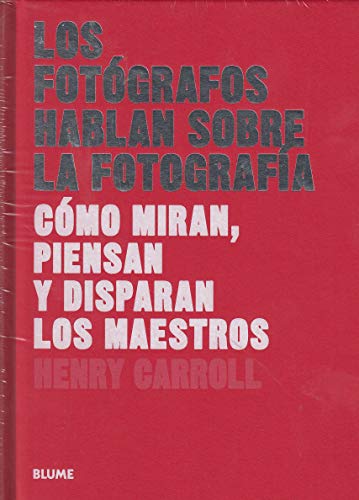Los fotógrafos hablan sobre la fotografía : cómo miran, piensan y disparan los maestros (Les este libro...)