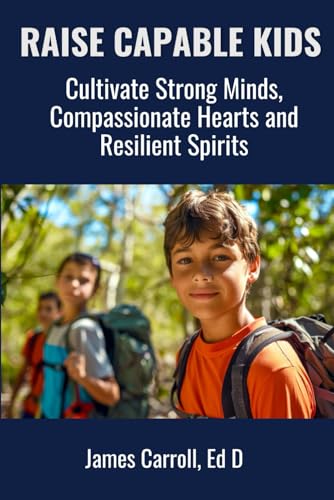 Raise Capable Kids: Cultivate Strong Minds, Compassionate Hearts and Resilient Spirits von Independently published