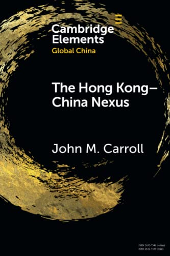 The Hong Kong-China Nexus: A Brief History (Cambridge Elements: Elements in Global China)