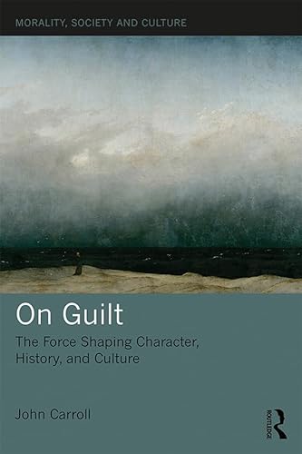 On Guilt: The Force Shaping Character, History, and Culture (Morality, Society and Culture)
