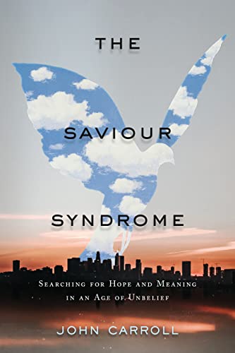 The Saviour Syndrome: Searching for Hope and Meaning in an Age of Unbelief The Saviour Syndrome: Searching for Hope and Meaning in an Age of Unbelief