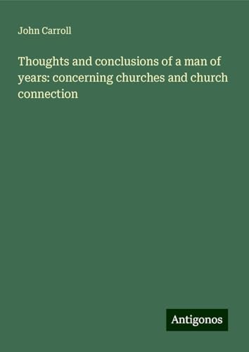 Thoughts and conclusions of a man of years: concerning churches and church connection Thoughts and conclusions of a man of years: concerning churches and church connection