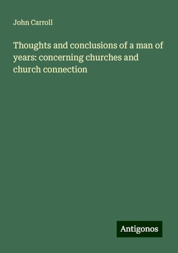 Thoughts and conclusions of a man of years: concerning churches and church connection Thoughts and conclusions of a man of years: concerning churches and church connection