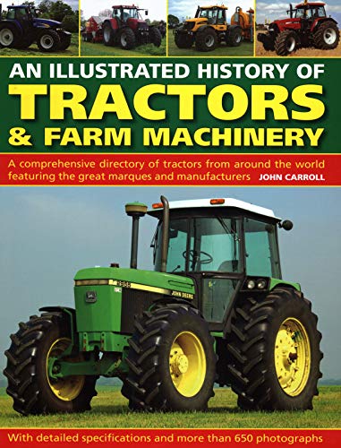 Tractors & Farm Machinery, An Illustrated History of: A comprehensive directory of tractors around the world featuring the great marques and ... Featuring the Great Marques and Manufacturers von Lorenz Books