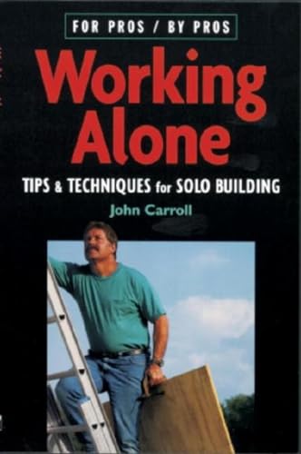 Working Alone: Tips & Techniques for Solo Building (For Pros by Pros)