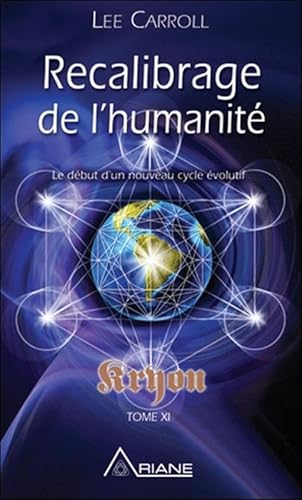 Recalibrage de l'humanité - Le début d'un nouveau cycle évolutif - Kryon Tome XI: Tome 11, Recalibrage de l'humanité - Début d'un nouveau cycle évolutif