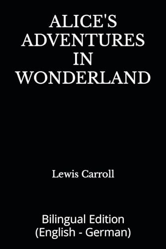 ALICE'S ADVENTURES IN WONDERLAND: Bilingual Edition (English - German)