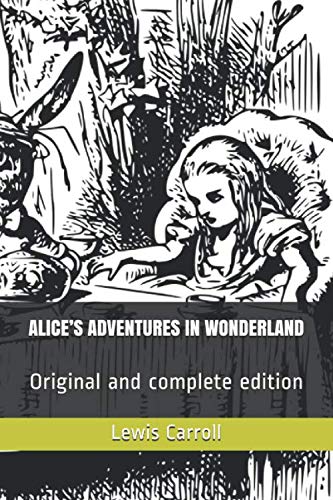 ALICE’S ADVENTURES IN WONDERLAND: Original and complete edition ALICE’S ADVENTURES IN WONDERLAND: Original and complete edition
