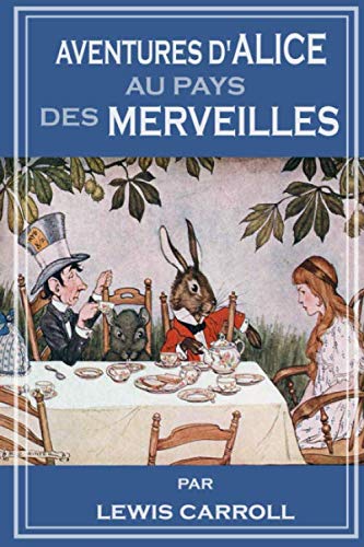 AVENTURES D’ALICE AU PAYS DES MERVEILLES: Alice's Adventures in Wonderland French Edition AVENTURES D’ALICE AU PAYS DES MERVEILLES: Alice's Adventures in Wonderland French Edition