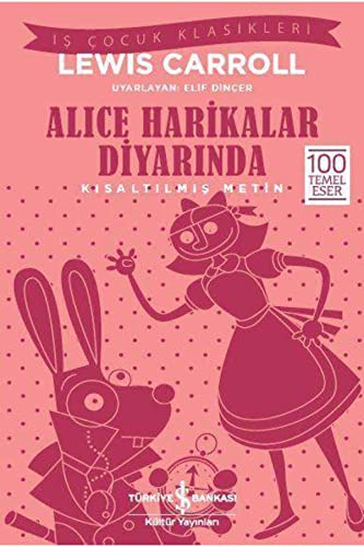 Alice Harikalar Diyarinda Kisaltilmis Metin: 100 Temel Eser: İş Çocuk Klasikleri - 100 Temel Eser Alice Harikalar Diyarinda Kisaltilmis Metin: 100 Temel Eser: İş Çocuk Klasikleri - 100 Temel Eser