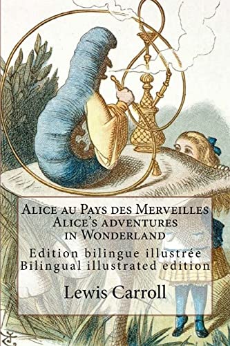 Alice au Pays des Merveilles / Alice's adventures in Wonderland: Edition bilingue illustrée français-anglais / Bilingual illustrated edition French-English Alice au Pays des Merveilles / Alice's adventures in Wonderland: Edition bilingue illustrée français-anglais / Bilingual illustrated edition French-English