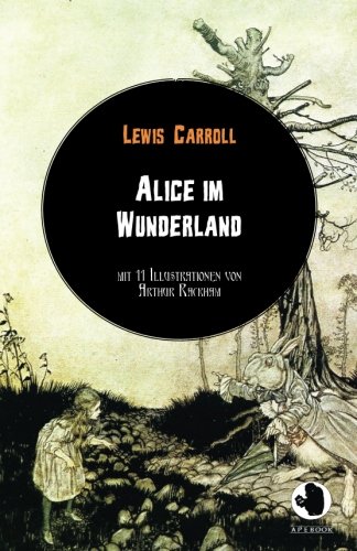 Alice im Wunderland (ApeBook Classics; dt.; illustr. von Arthur Rackham) (Victorian Writers) von apebook