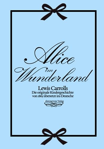 Alice im Wunderland: Die originale Kindergeschichte von 1865 übersetzt ins Deutsche Alice im Wunderland: Die originale Kindergeschichte von 1865 übersetzt ins Deutsche