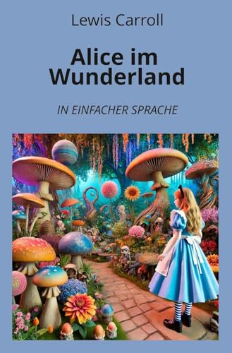 Alice im Wunderland: In Einfacher Sprache (Klassiker in einfacher Sprache)