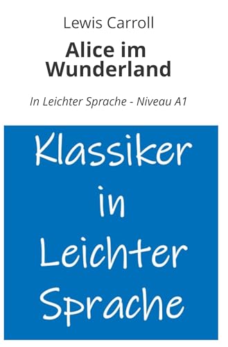 Alice im Wunderland: In Leichter Sprache - Niveau A1 (Klassiker in leichter Sprache) von tolino media
