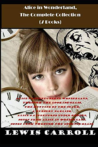 Alice in Wonderland, The Complete Collection (7 Books): Alice's Adventures in Wonderland, Through the Looking-Glass, The Hunting of the Snark, A ... ... (Best Sellers: Classic Books, Band 2)