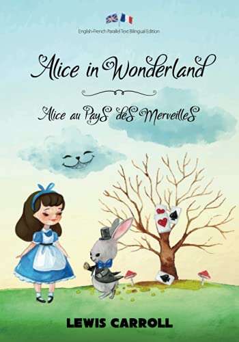 Alice in Wonderland / Alice au Pays des Merveilles: English-French Parallel Text Bilingual Edition / Texte Parallèle Anglais-Français Édition Bilingue Alice in Wonderland / Alice au Pays des Merveilles: English-French Parallel Text Bilingual Edition / Texte Parallèle Anglais-Français Édition Bilingue von Independently published