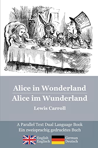 Alice in Wonderland / Alice im Wunderland: Alice's classic adventures in a bilingual parallel text English/German edition - Die klassischen Abenteuer von Alice, zweisprachig Englisch/Deutsch von CREATESPACE