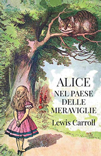 Alice nel paese delle meraviglie: Ediz. storica illustrata Alice nel paese delle meraviglie: Ediz. storica illustrata
