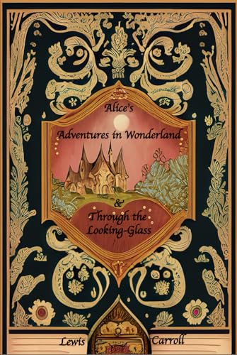 Alice's Adventures in Wonderland and Through the Looking-Glass: Deluxe Edition: The complete original, unaltered, unabridged texts from 1865 and 1871 von Independently published