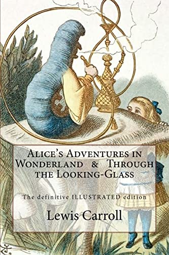 Alice's Adventures in Wonderland & Through the Looking-Glass: The definitive illustrated edition - with the original illustrations by John Tenniel Alice's Adventures in Wonderland & Through the Looking-Glass: The definitive illustrated edition - with the original illustrations by John Tenniel von CREATESPACE
