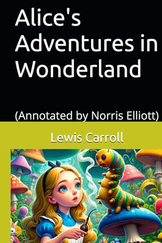 Alice's Adventures in Wonderland: (Annotated by Norris Elliott)