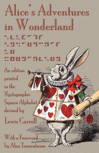 Alice's Adventures in Wonderland: An Edition Printed in the Nyctographic Square Alphabet Devised by Lewis Carroll Alice's Adventures in Wonderland: An Edition Printed in the Nyctographic Square Alphabet Devised by Lewis Carroll