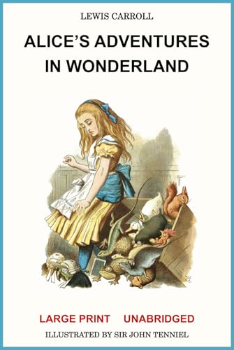 Alice's Adventures in Wonderland: Large Print Unabridged with Original Illustrations by Sir John Tenniel Alice's Adventures in Wonderland: Large Print Unabridged with Original Illustrations by Sir John Tenniel von Independently published