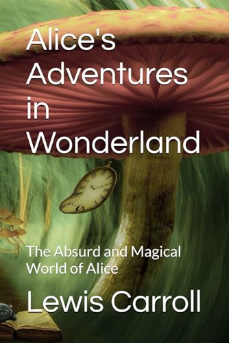 Alice's Adventures in Wonderland: The Absurd and Magical World of Alice Alice's Adventures in Wonderland: The Absurd and Magical World of Alice von Independently published