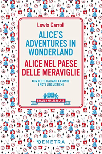 Alice's adventures in Wonderland-Alice nel paese delle meraviglie. Testo italiano a fronte e note linguistiche (English masterclass)