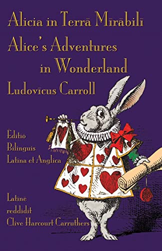 Alicia in Terra Mirabili - Editio Bilinguis Latina et Anglica: Alice's Adventures in Wonderland - Latin-English Bilingual Edition Alicia in Terra Mirabili - Editio Bilinguis Latina et Anglica: Alice's Adventures in Wonderland - Latin-English Bilingual Edition
