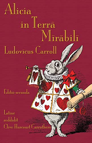 Alicia in Terra Mirabili: Alice's Adventures in Wonderland in Latin Alicia in Terra Mirabili: Alice's Adventures in Wonderland in Latin