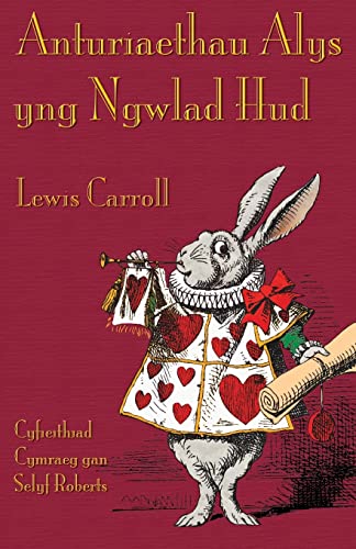 Anturiaethau Alys yng Ngwlad Hud: Alice's Adventures in Wonderland in Welsh Anturiaethau Alys yng Ngwlad Hud: Alice's Adventures in Wonderland in Welsh
