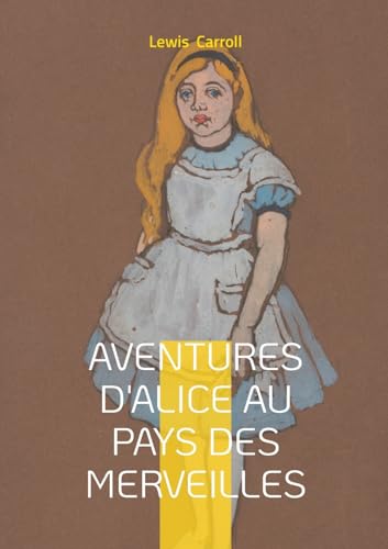 Aventures d'Alice au pays des merveilles: Une odyssée onirique au coeur d'un monde fantastique : l'aventure d'une jeune fille curieuse dans un univers de nonsense et d'imagination débordante Aventures d'Alice au pays des merveilles: Une odyssée onirique au coeur d'un monde fantastique : l'aventure d'une jeune fille curieuse dans un univers de nonsense et d'imagination débordante von BoD – Books on Demand – Frankreich