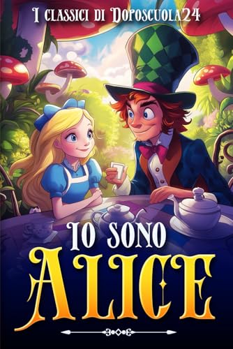 Io sono Alice - Nuova versione illustrata e rivisitata del classico Alice nel Paese delle Meraviglie Io sono Alice - Nuova versione illustrata e rivisitata del classico Alice nel Paese delle Meraviglie von Independently published