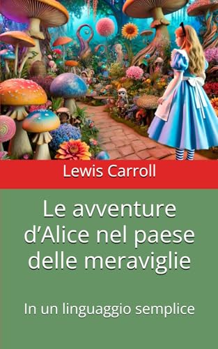 Le avventure d’Alice nel paese delle meraviglie: In un linguaggio semplice Le avventure d’Alice nel paese delle meraviglie: In un linguaggio semplice von Independently published