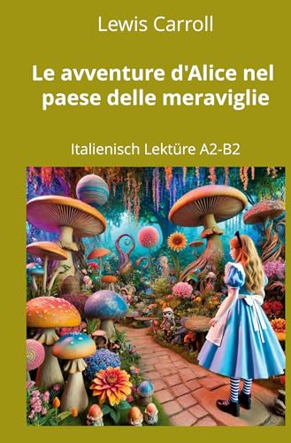 Le avventure d’Alice nel paese delle meraviglie: Italienisch Lektüre A2 - B2 (Italienisch lernen mit klassischen Werken) von tolino media