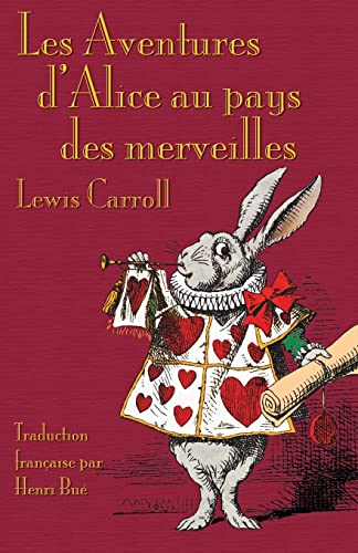 Les Aventures d'Alice au pays des merveilles: Alice's Adventures in Wonderland in French Les Aventures d'Alice au pays des merveilles: Alice's Adventures in Wonderland in French