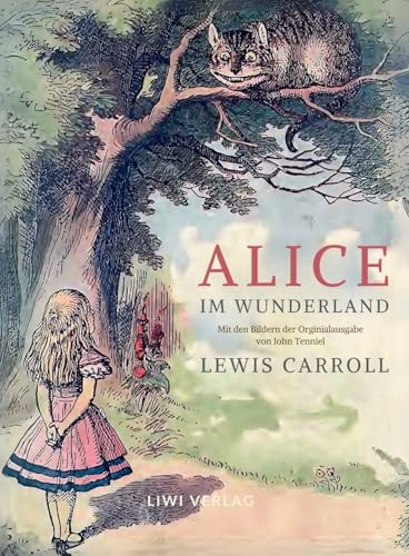 Lewis Carroll: Alice im Wunderland. Vollständige Neuausgabe mit den Illustrationen von John Tenniel: Das Buch in der meisterhaften Übersetzung von Antonie Zimmermann Lewis Carroll: Alice im Wunderland. Vollständige Neuausgabe mit den Illustrationen von John Tenniel: Das Buch in der meisterhaften Übersetzung von Antonie Zimmermann von LIWI Literatur- und Wissenschaftsverlag