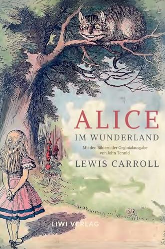 Lewis Carroll: Alice im Wunderland. Vollständige Neuausgabe mit den Illustrationen von John Tenniel: Das Buch in der meisterhaften Übersetzung von Antonie Zimmermann Lewis Carroll: Alice im Wunderland. Vollständige Neuausgabe mit den Illustrationen von John Tenniel: Das Buch in der meisterhaften Übersetzung von Antonie Zimmermann von LIWI Literatur- und Wissenschaftsverlag
