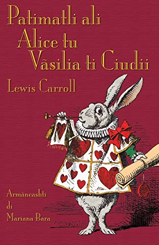 Patimatli ali Alice tu Vãsilia ti Ciudii: Alice's Adventures in Wonderland in Aromanian Patimatli ali Alice tu Vãsilia ti Ciudii: Alice's Adventures in Wonderland in Aromanian